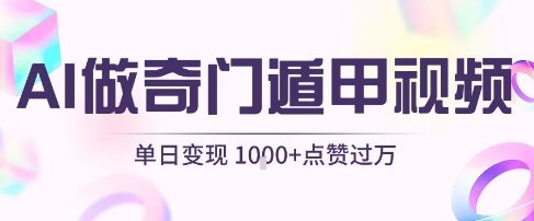 用AI制作奇门遁甲视频，单日变现1k+，条条点赞过万-小酒传媒创业网：网创资源∞实战项目∞全网首发