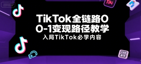 TikTok全链路0-1变现路径教学，入局TikTok必学内容-小酒传媒创业网：网创资源∞实战项目∞全网首发