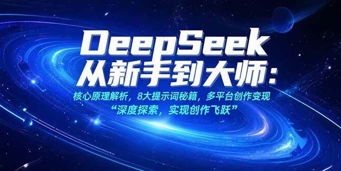 （15484期）DeepSeek从新手到大师：核心原理解析，8大提示词秘籍，多平台创作变现-小酒传媒创业网：网创资源∞实战项目∞全网首发