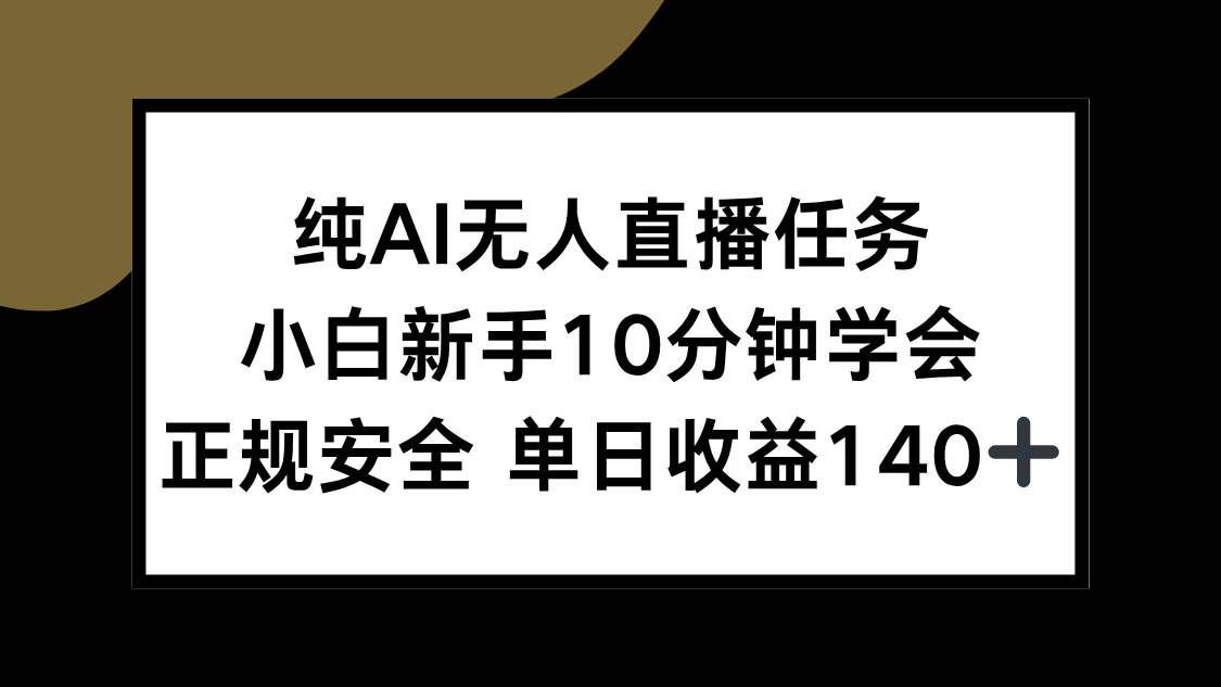 （15334期）纯AI无人直播任务，小白新手10分钟学会 ，正规安全 单日收益140+-小酒传媒创业网：网创资源∞实战项目∞全网首发