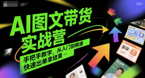 AI图文带货实战营，手把手教学，从入门到精通，快速出单拿结果-小酒传媒创业网：网创资源∞实战项目∞全网首发