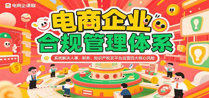 电商企业合规管理体系，系统解决人事、财务、知识产权及平台运营四大核心风险-小酒传媒创业网：网创资源∞实战项目∞全网首发