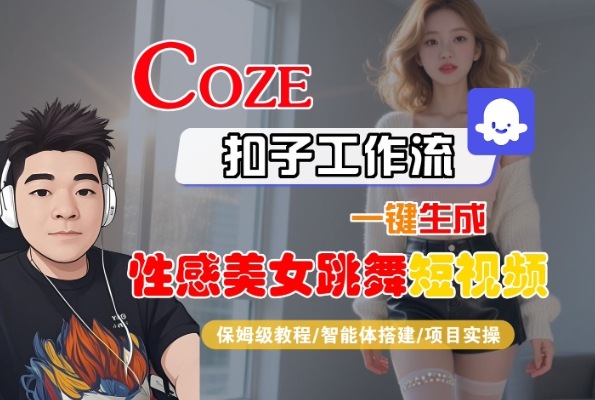Coze扣子工作流一键生成性感美女跳舞短视频，保姆级教程-智能体搭建-项目实操-小酒传媒创业网：网创资源∞实战项目∞全网首发