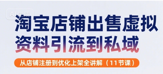 淘宝店铺出售虚拟资料引流到私域，从店铺注册到优化上架全讲解(11节课)-小酒传媒创业网：网创资源∞实战项目∞全网首发