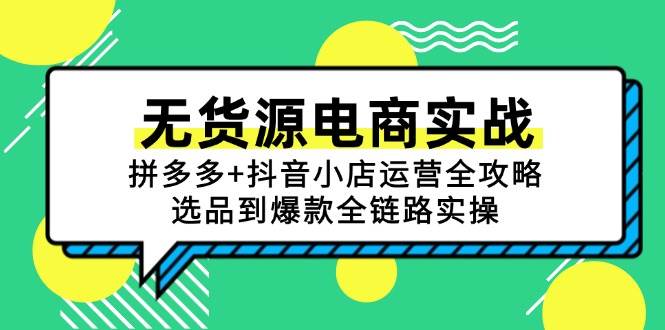 图片[1]-（15006期）无货源电商实战：拼多多+抖音小店运营全攻略，选品到爆款全链路实操-小酒传媒：网创资源∞实战项目∞全网首发