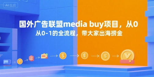 国外广告联盟media buy项目，从0-1的全流程，带大家出海捞金-小酒传媒创业网：网创资源∞实战项目∞全网首发