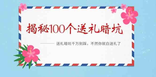 图片[1]-《揭秘100个送礼暗坑》—送礼暗坑千万别踩，不然你就白送礼了！-小酒传媒：网创资源∞实战项目∞全网首发