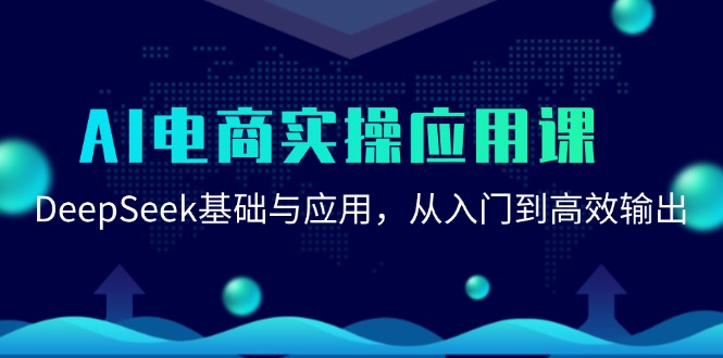 图片[1]-（15075期）AI电商实操应用课：DeepSeek基础与应用，从入门到高效输出-小酒传媒：网创资源∞实战项目∞全网首发