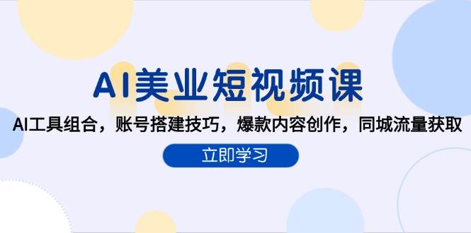 图片[1]-（15097期）AI美业短视频课，AI工具组合，账号搭建技巧，爆款内容创作，同城流量获取-小酒传媒：网创资源∞实战项目∞全网首发