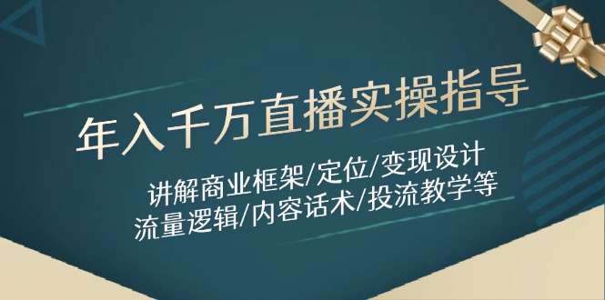 年入千万直播实操指导：讲解商业框架/定位/变现设计/流量逻辑/内容话术/等-小酒传媒创业网：网创资源∞实战项目∞全网首发