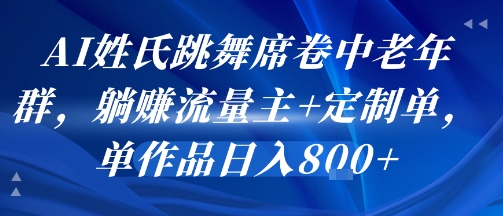 AI姓氏跳舞席卷中老年群，躺挣流量主+定制单，单作品日入8张-小酒传媒创业网：网创资源∞实战项目∞全网首发
