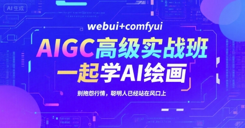 AIGC高级实战班，webui+comfyui，一起学AI绘画，别抱怨行情，聪明人已经站在风口上-小酒传媒创业网：网创资源∞实战项目∞全网首发