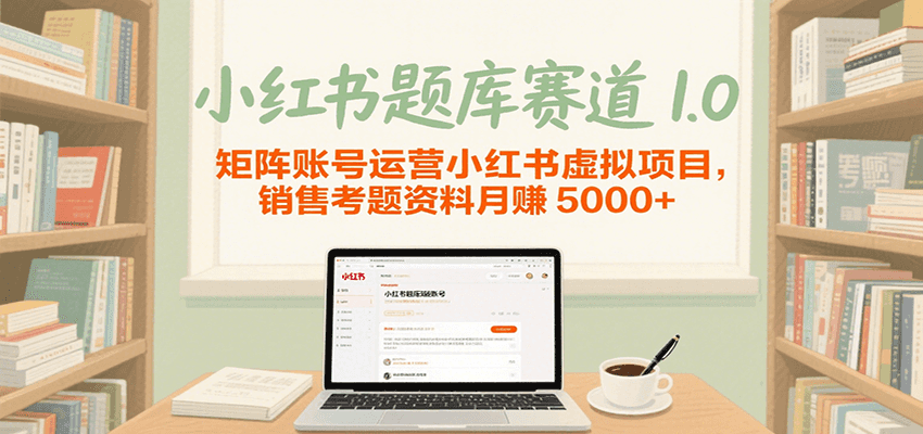 小红书题库赛道1.0，矩阵账号运营小红书虚拟项目，销售行业资格证考题资料月赚5000+-小酒传媒创业网：网创资源∞实战项目∞全网首发