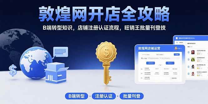 （15546期）敦煌网开店全攻略：B端转型知识，店铺注册认证流程，旺销王批量刊登技-小酒传媒创业网：网创资源∞实战项目∞全网首发