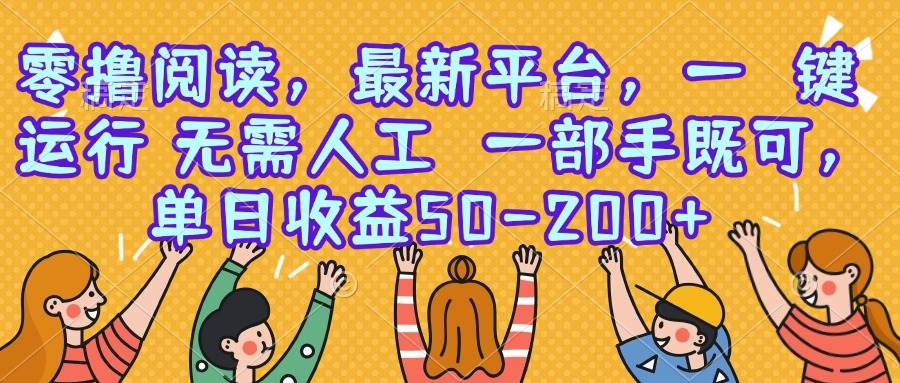 （15436期）零撸阅读，最新平台，一键运行，无需人工 一部手机即可，单日收益50-200+-小酒传媒创业网：网创资源∞实战项目∞全网首发