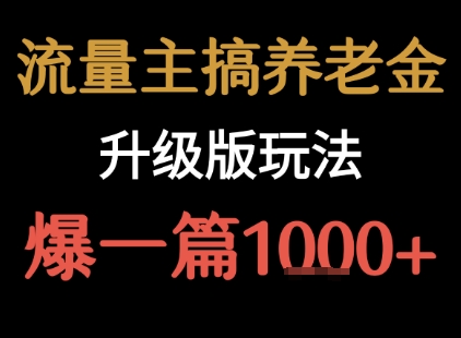 流量主之养老金升级版玩法 爆一篇收益1k+-小酒传媒创业网：网创资源∞实战项目∞全网首发
