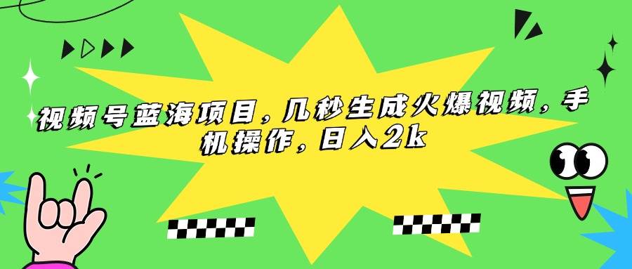 图片[1]-（15320期）视频号蓝海项目，几秒生成火爆视频，手机操作，日入2k-小酒传媒：网创资源∞实战项目∞全网首发